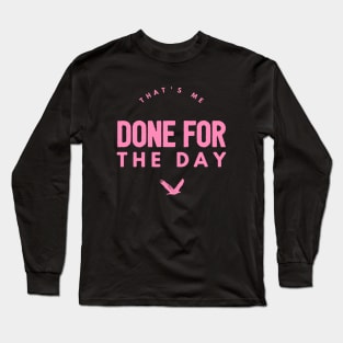 That's me done for the day Long Sleeve T-Shirt